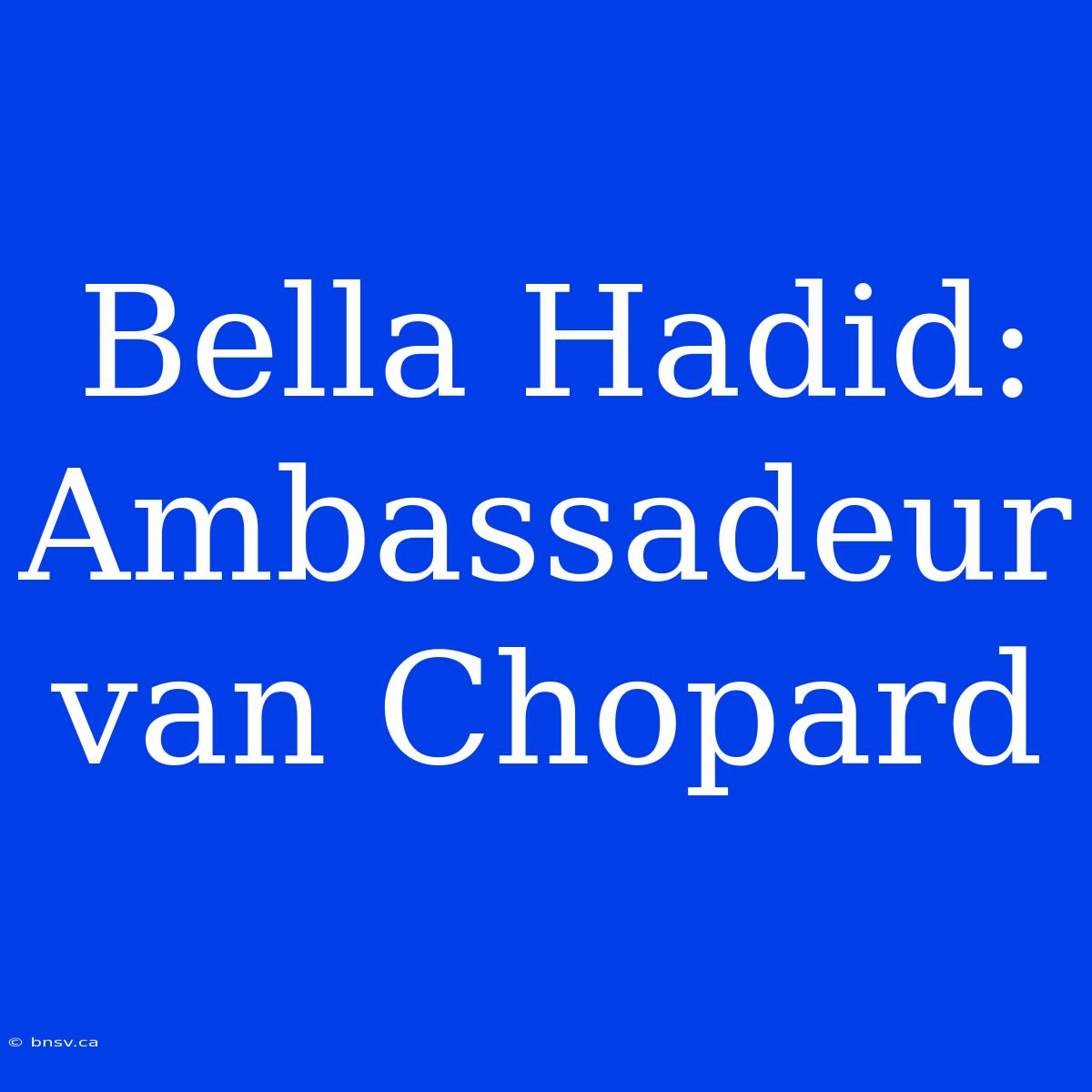 Bella Hadid: Ambassadeur Van Chopard