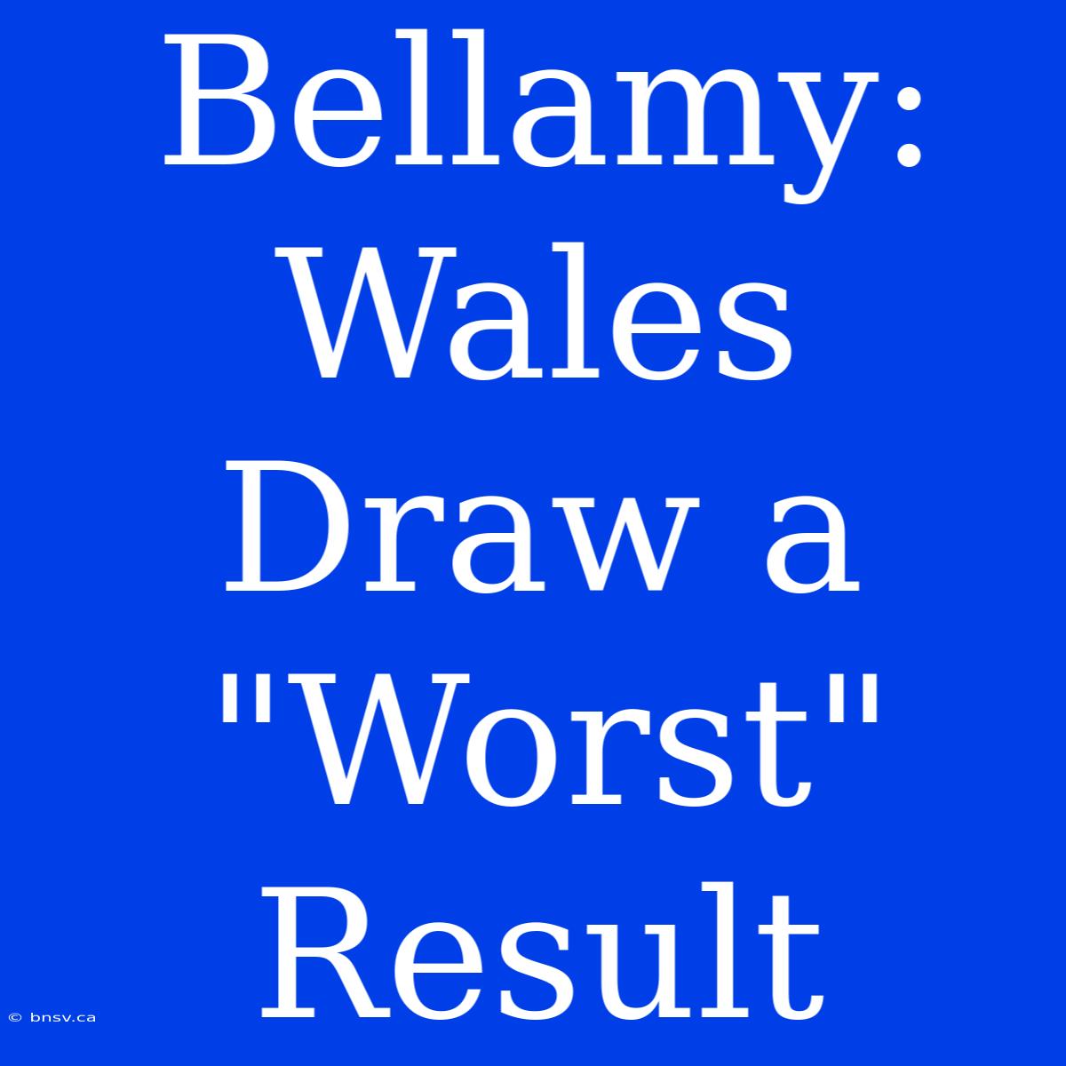 Bellamy: Wales Draw A 