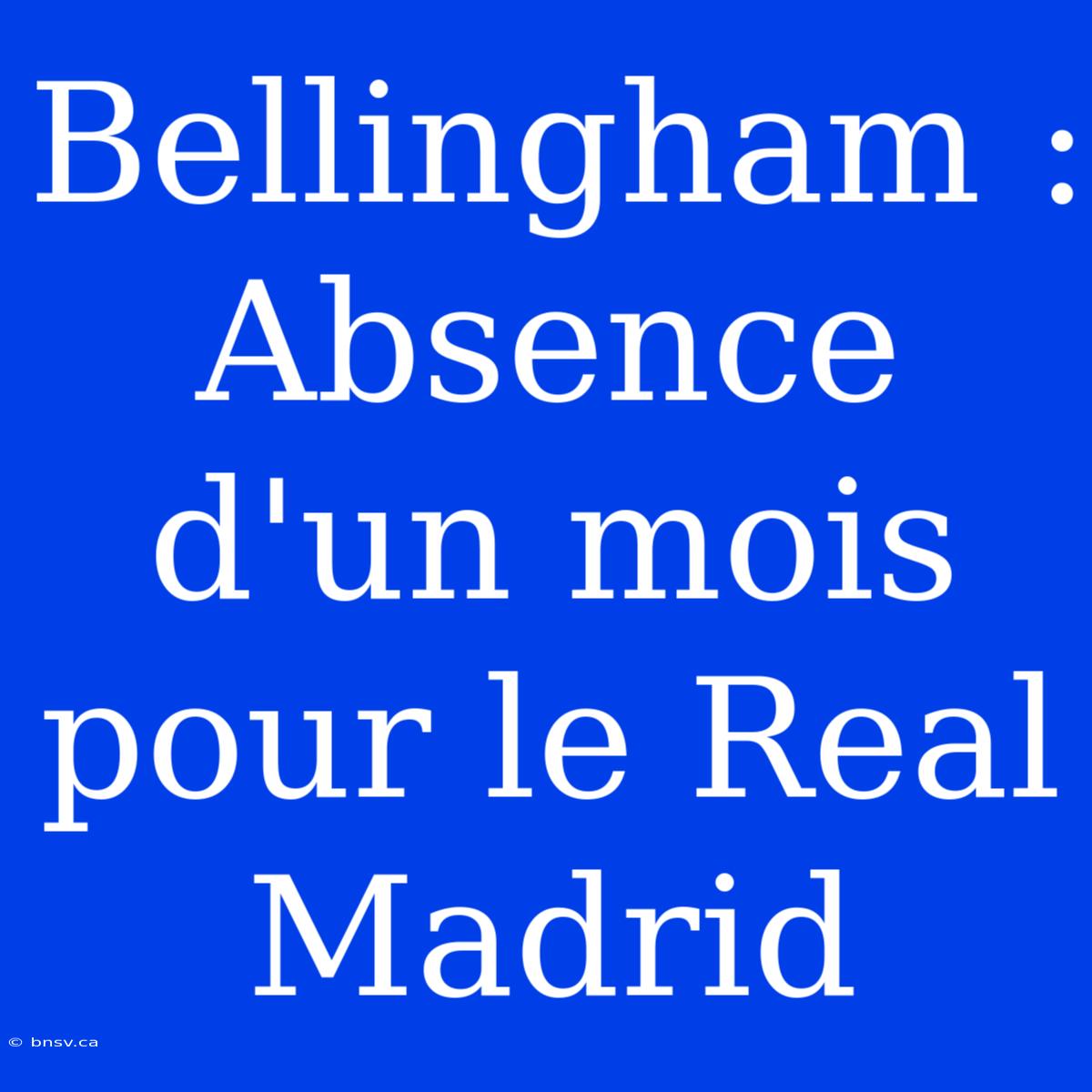 Bellingham : Absence D'un Mois Pour Le Real Madrid