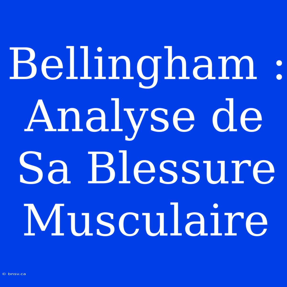 Bellingham : Analyse De Sa Blessure Musculaire