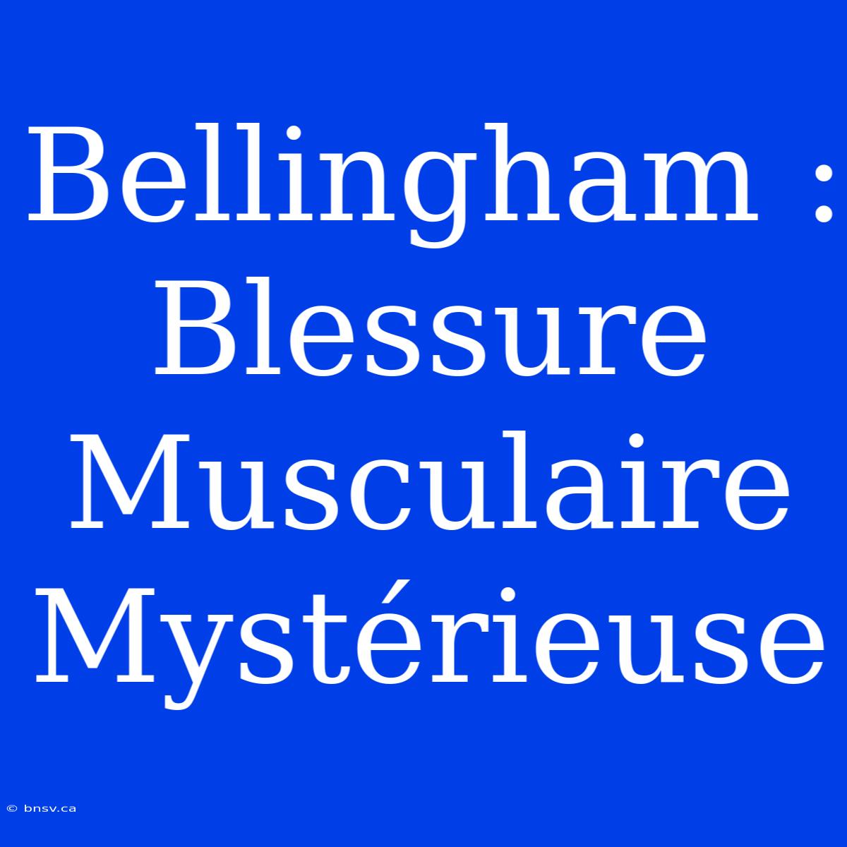 Bellingham : Blessure Musculaire Mystérieuse