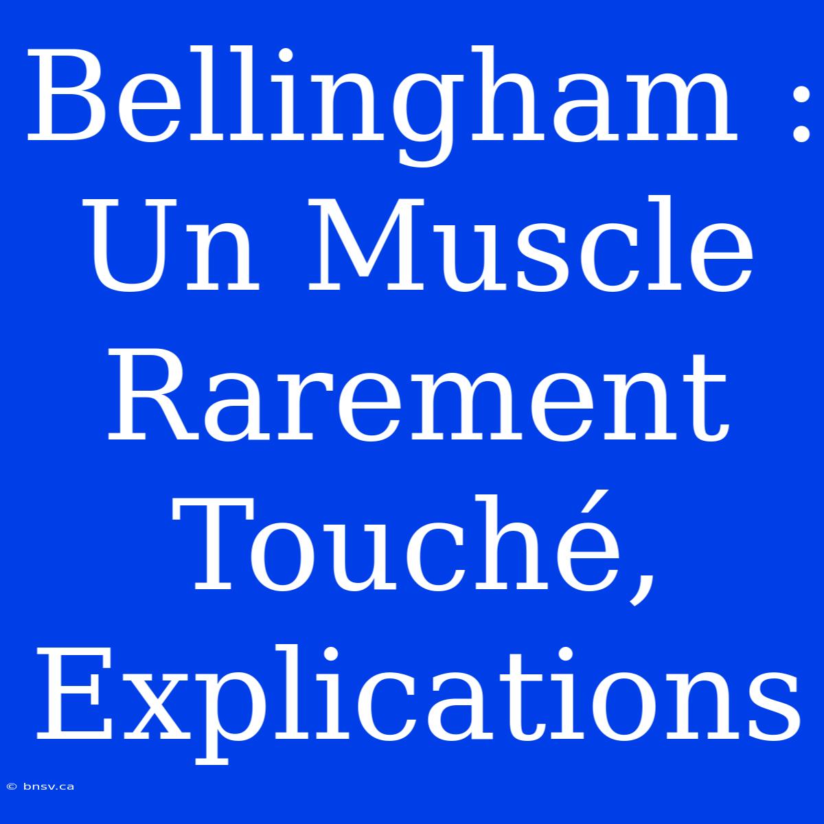 Bellingham : Un Muscle Rarement Touché, Explications