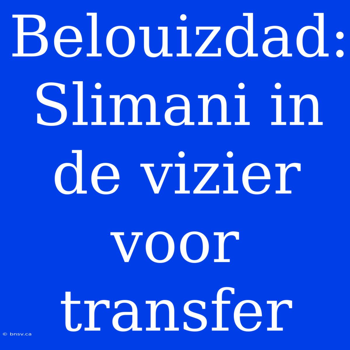 Belouizdad: Slimani In De Vizier Voor Transfer