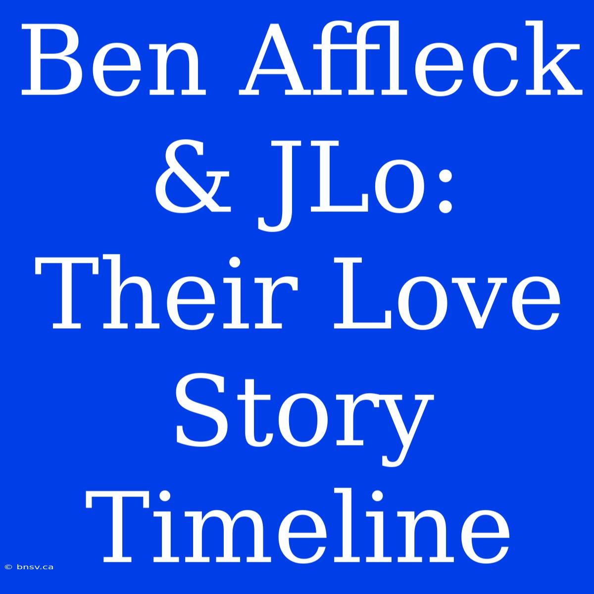 Ben Affleck & JLo: Their Love Story Timeline