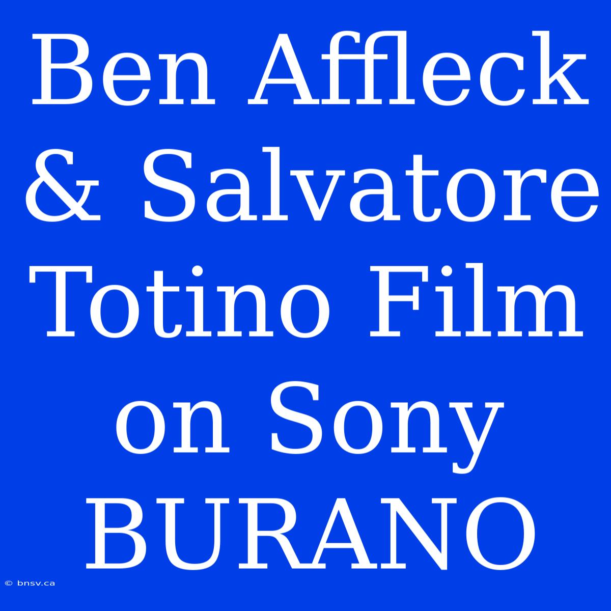 Ben Affleck & Salvatore Totino Film On Sony BURANO