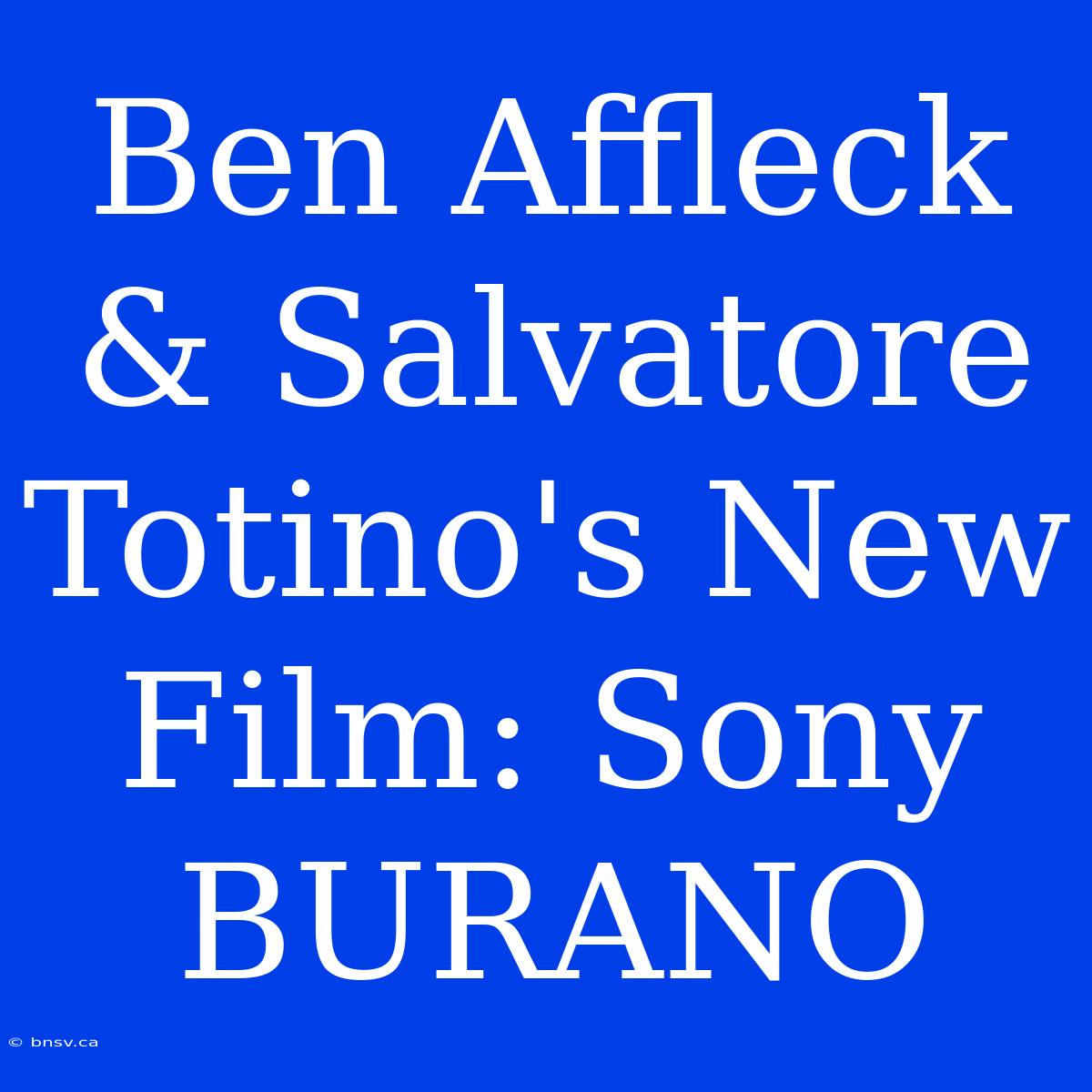 Ben Affleck & Salvatore Totino's New Film: Sony BURANO