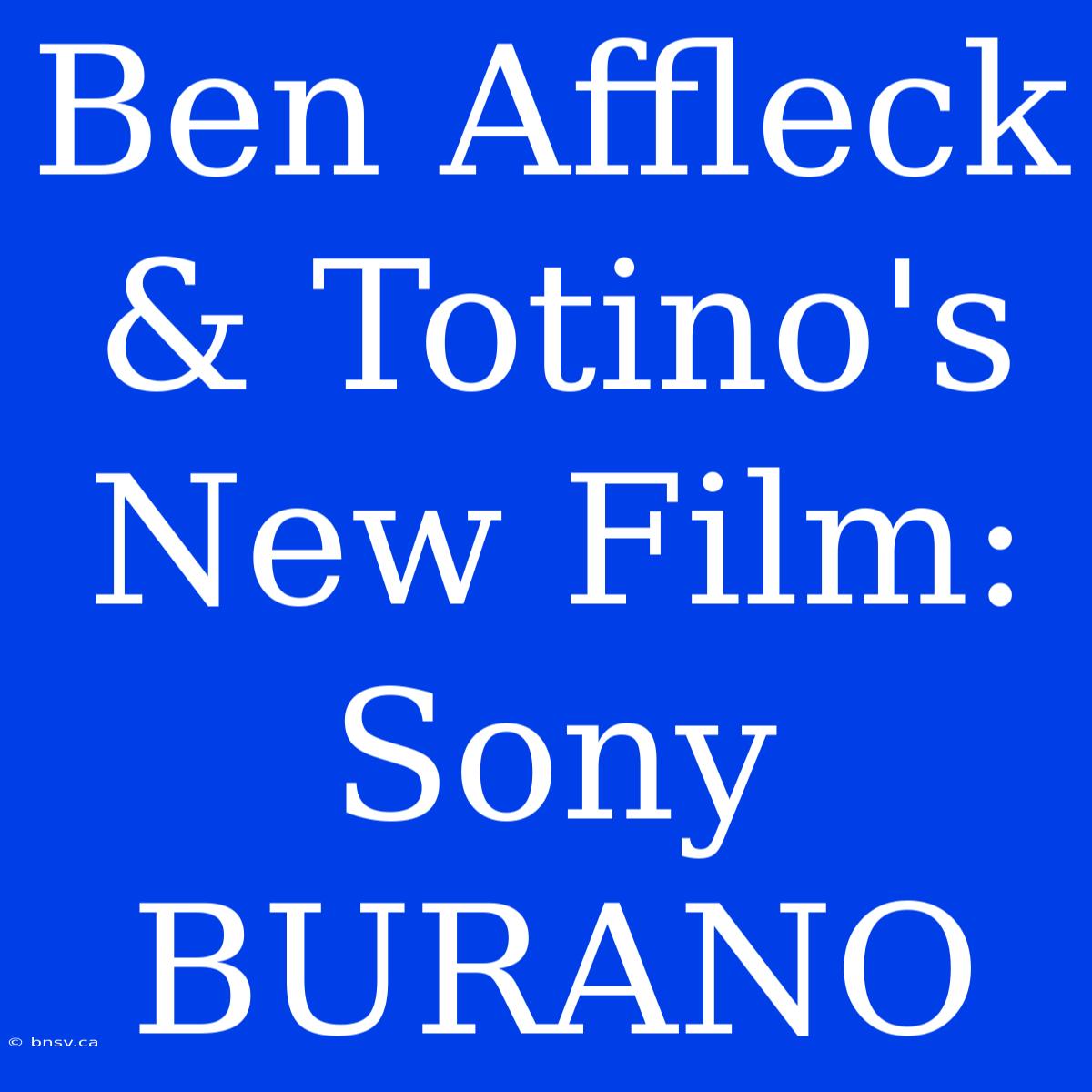 Ben Affleck & Totino's New Film: Sony BURANO