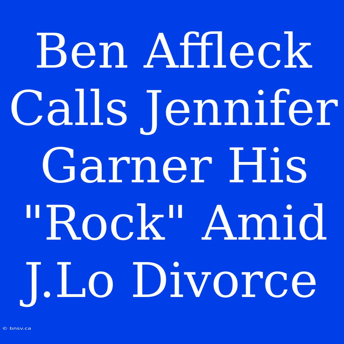 Ben Affleck Calls Jennifer Garner His 