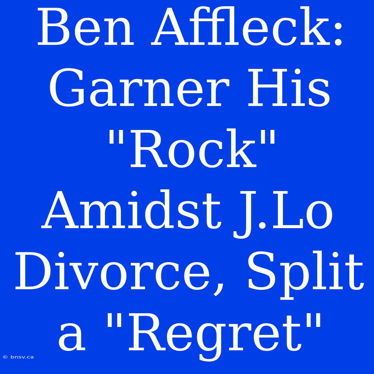 Ben Affleck: Garner His 