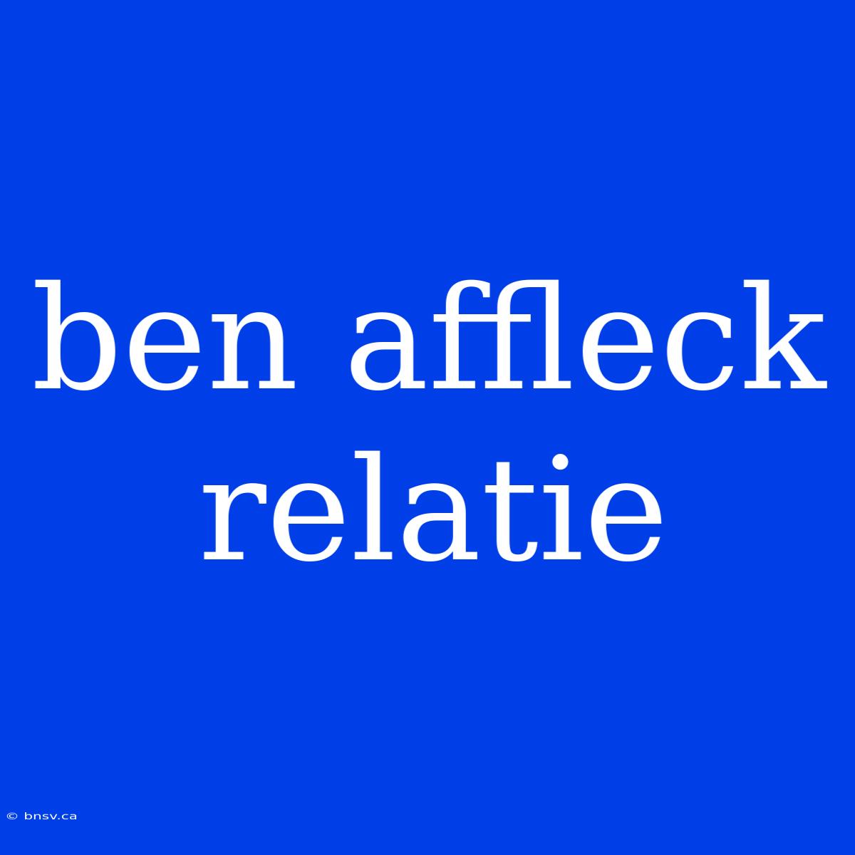 Ben Affleck Relatie