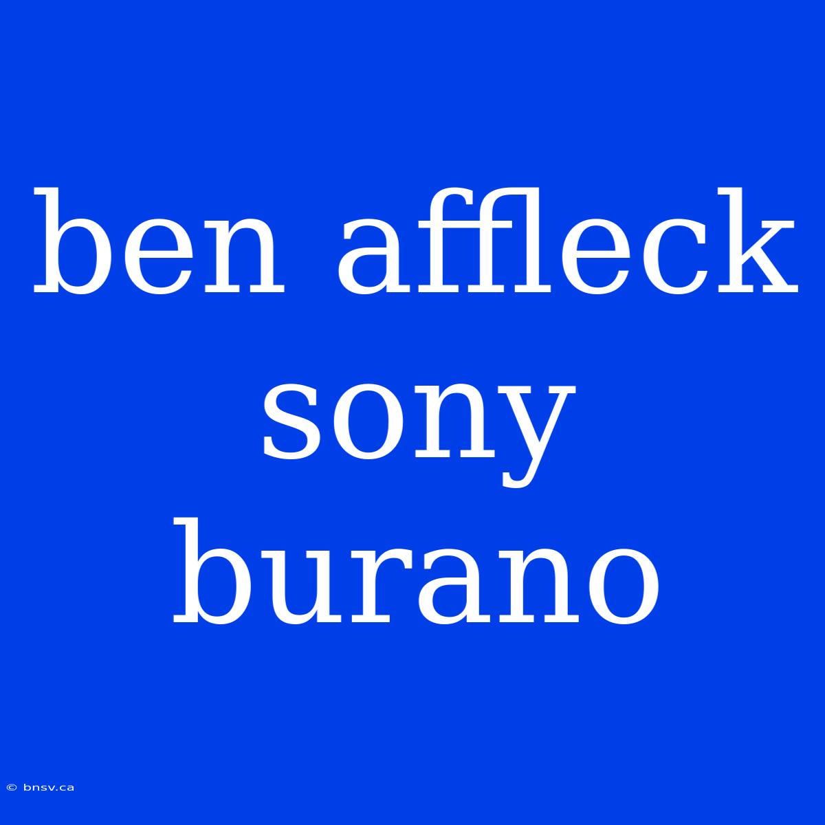 Ben Affleck Sony Burano