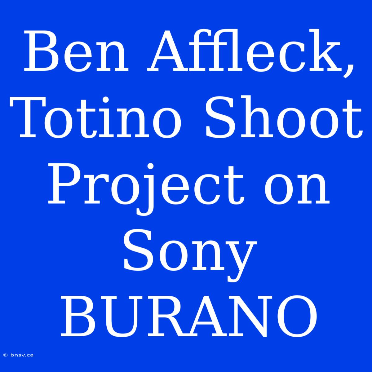 Ben Affleck, Totino Shoot Project On Sony BURANO