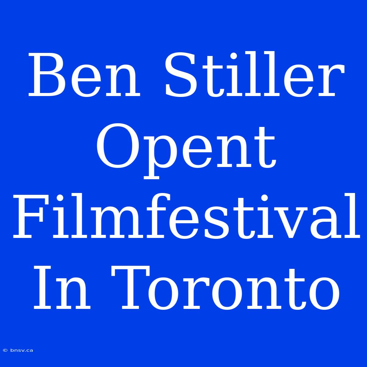 Ben Stiller Opent Filmfestival In Toronto