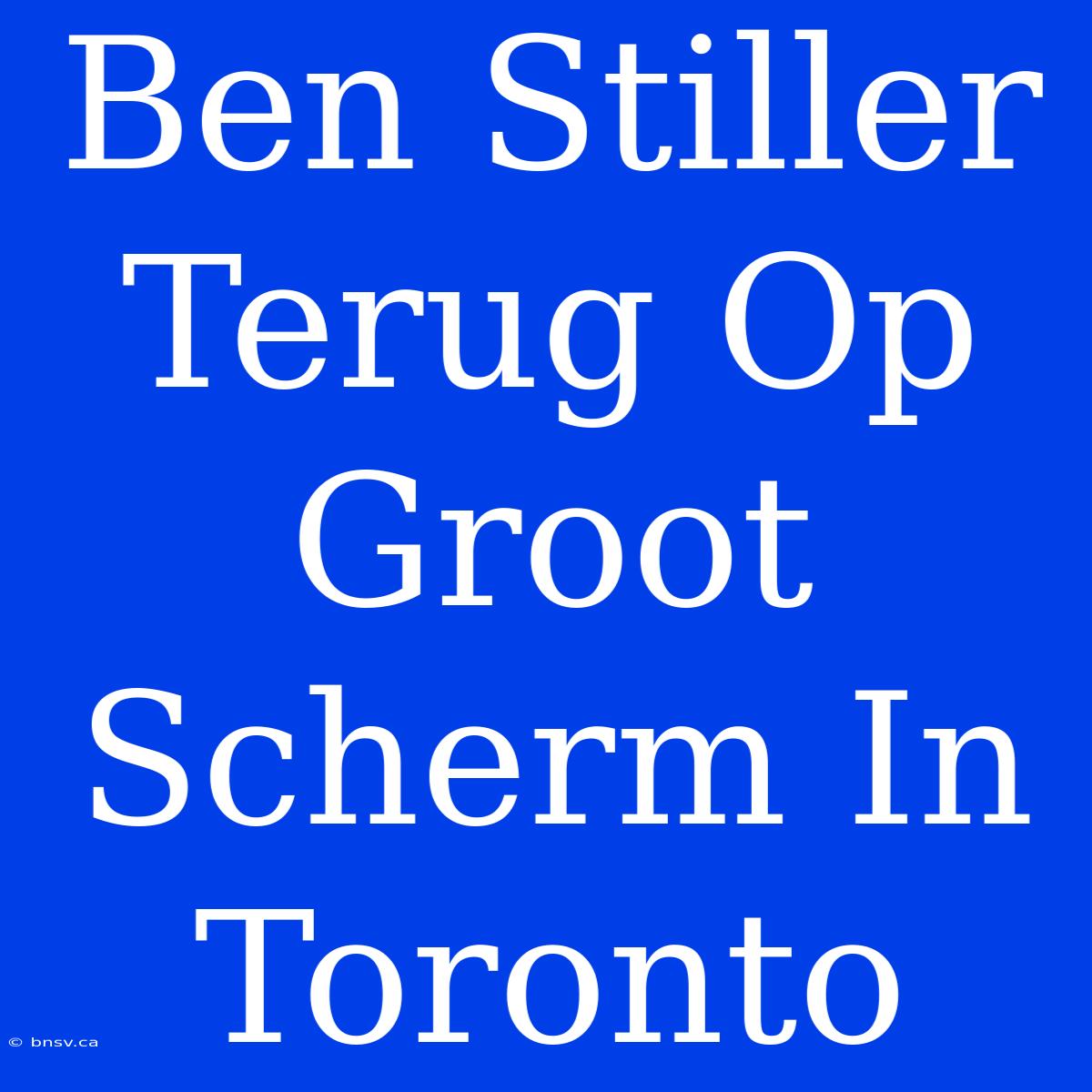 Ben Stiller Terug Op Groot Scherm In Toronto