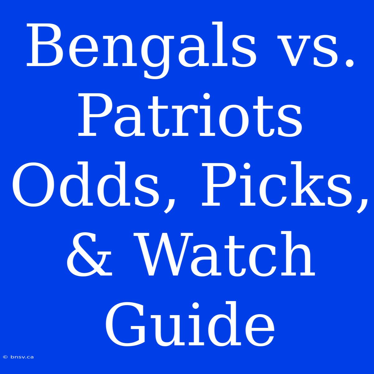 Bengals Vs. Patriots Odds, Picks, & Watch Guide