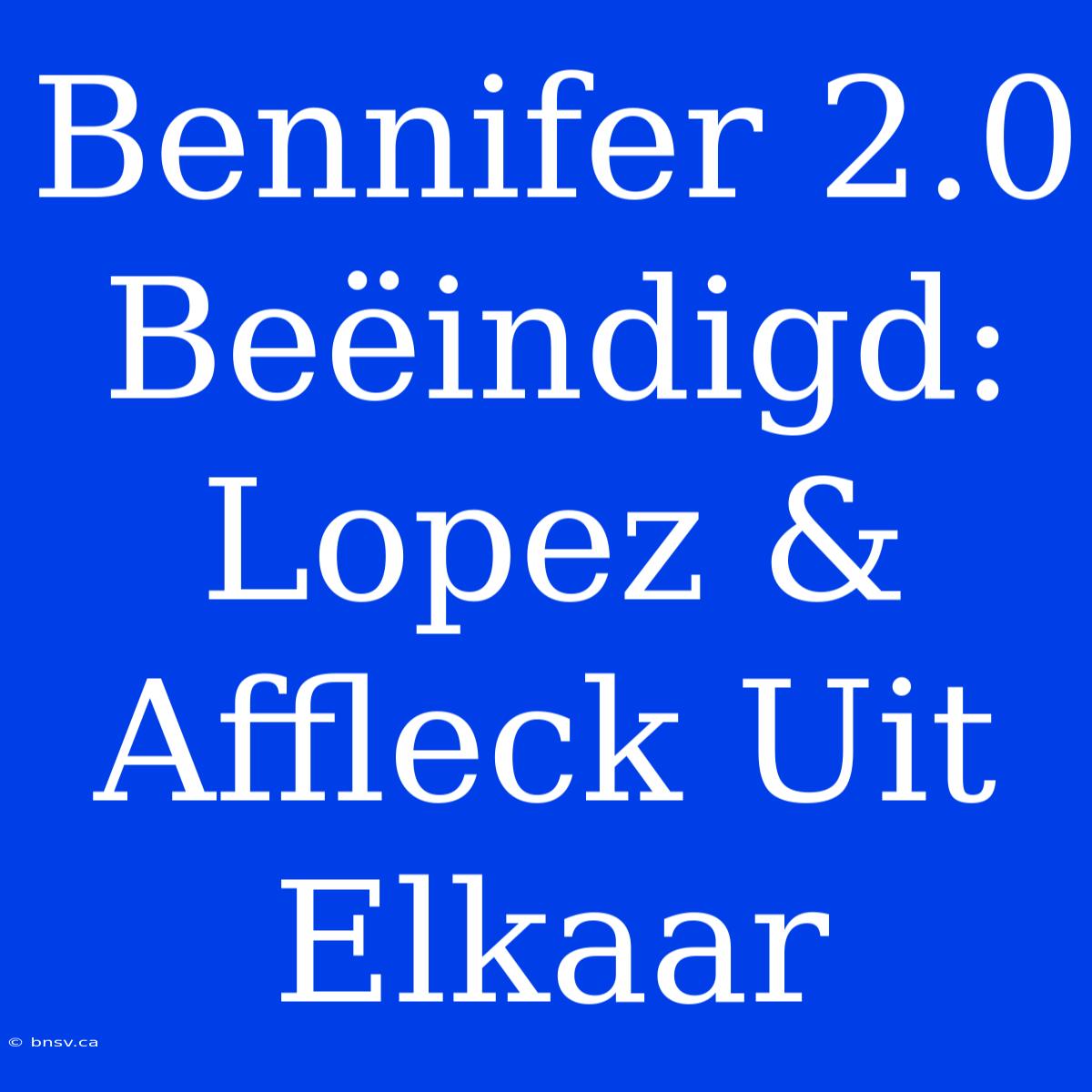 Bennifer 2.0 Beëindigd: Lopez & Affleck Uit Elkaar