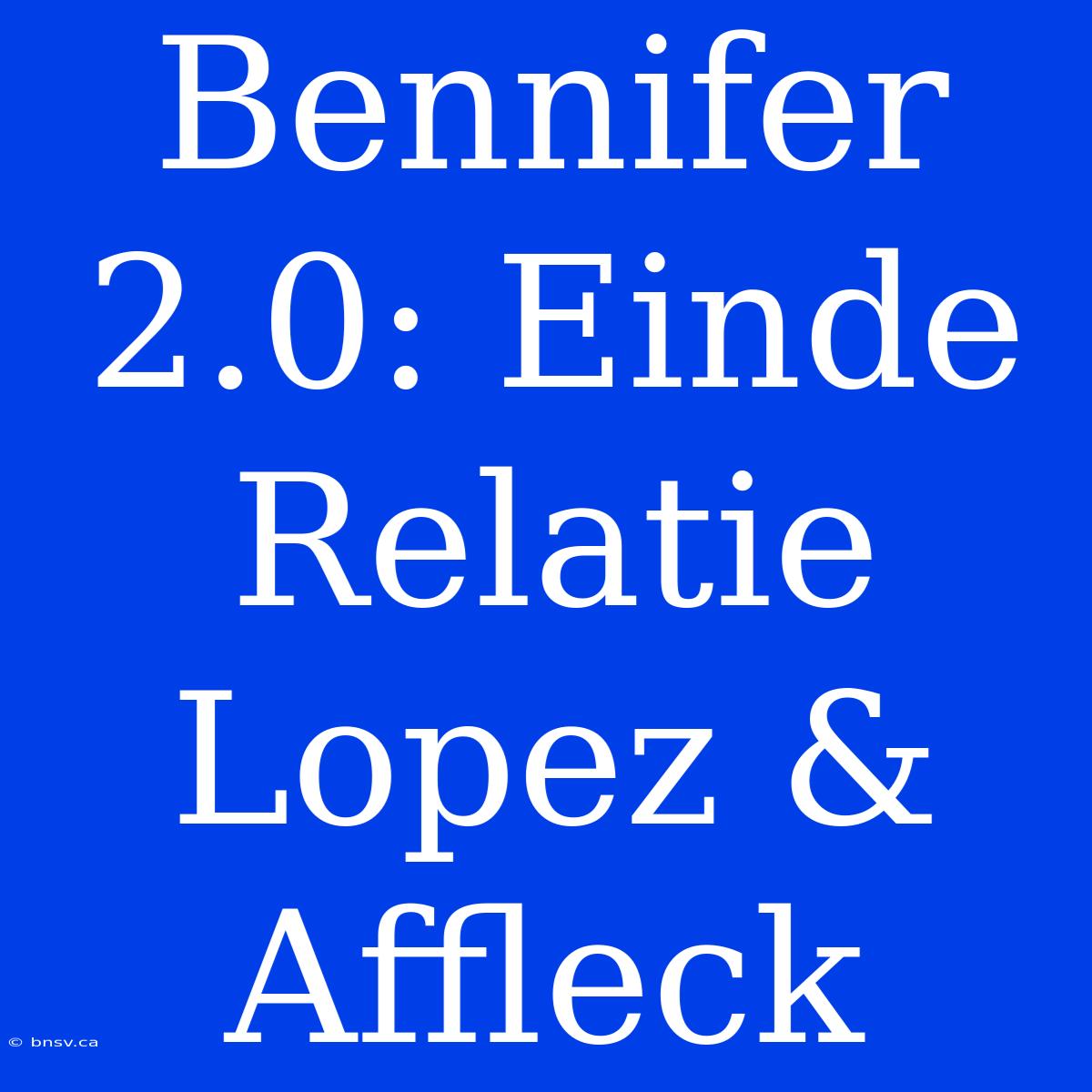 Bennifer 2.0: Einde Relatie Lopez & Affleck