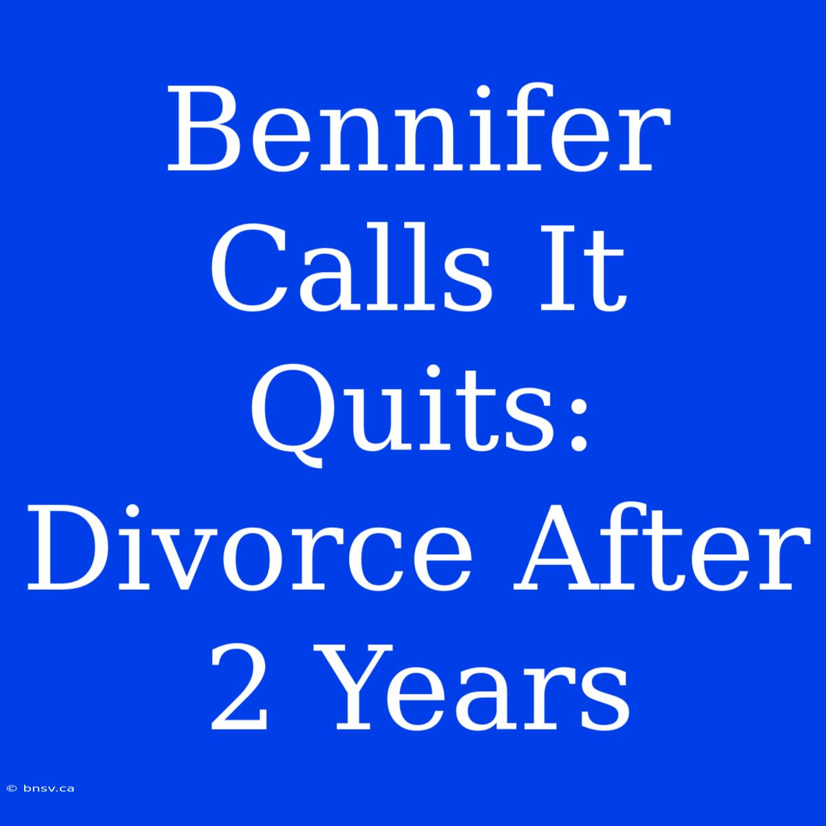 Bennifer Calls It Quits: Divorce After 2 Years