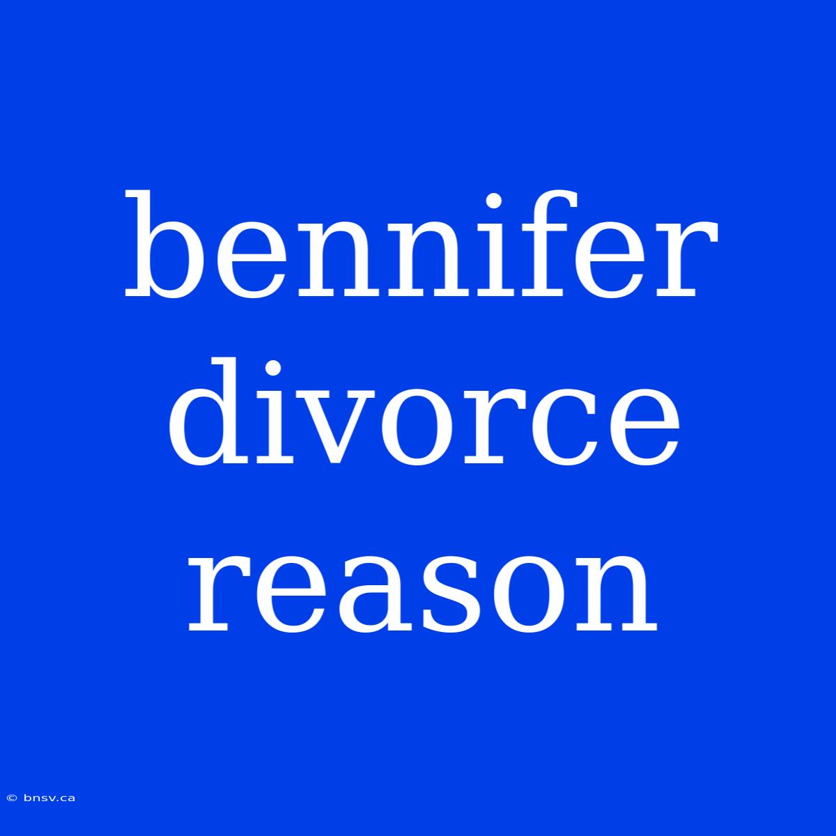 Bennifer Divorce Reason