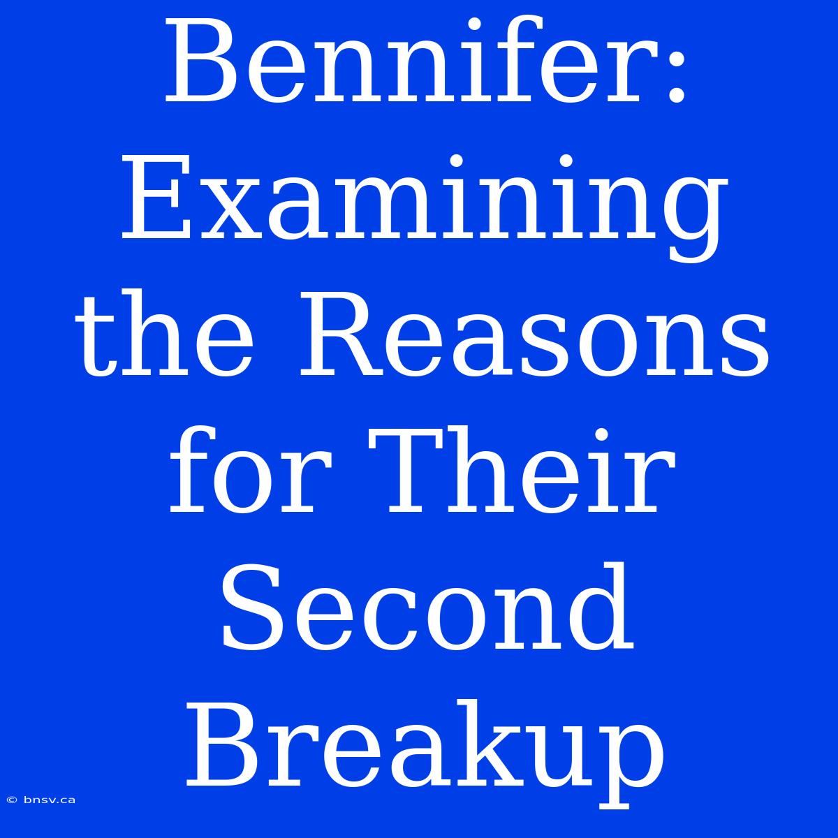 Bennifer: Examining The Reasons For Their Second Breakup