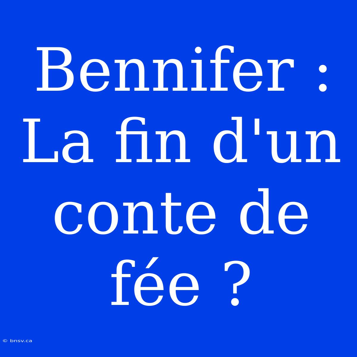 Bennifer : La Fin D'un Conte De Fée ?