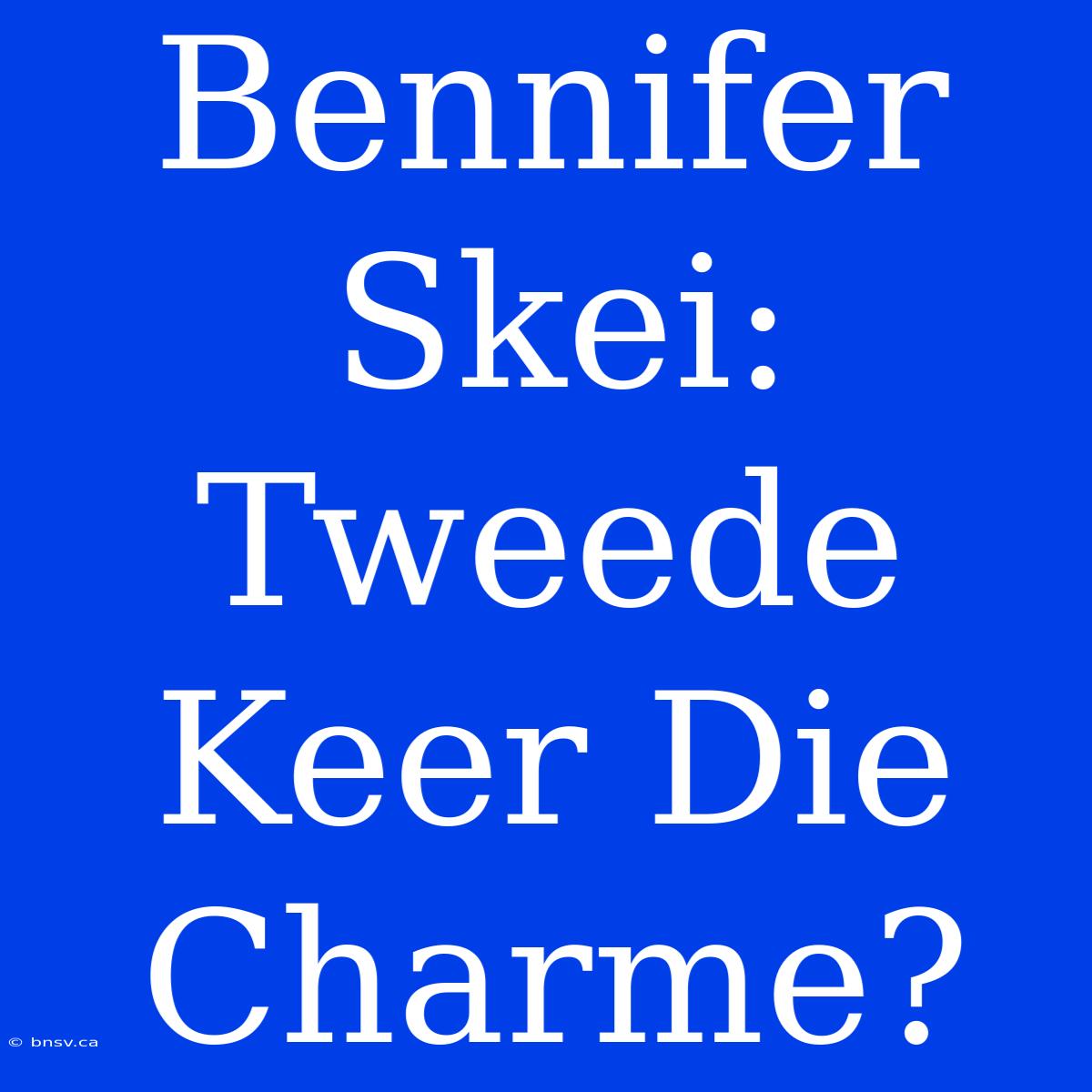 Bennifer Skei: Tweede Keer Die Charme?