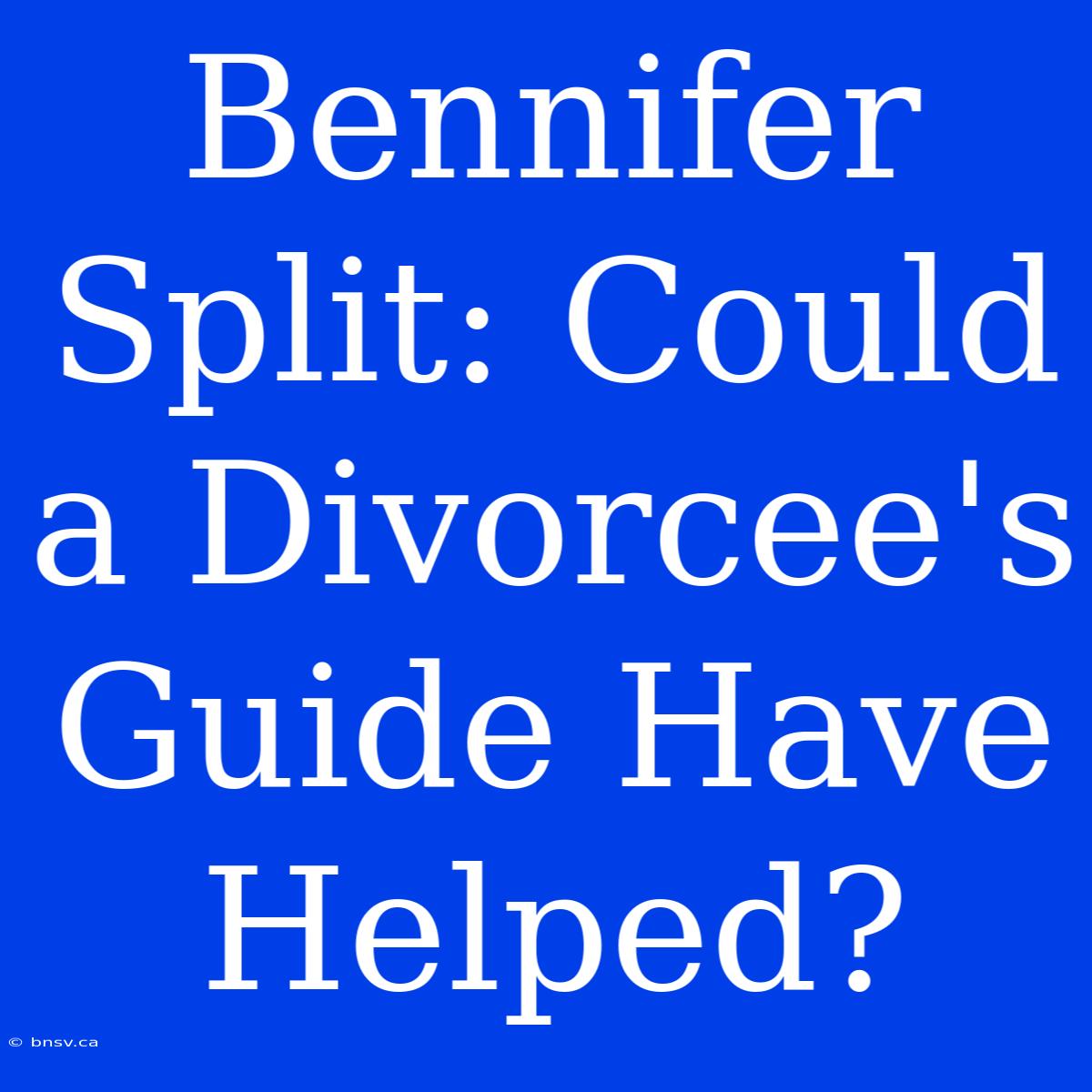 Bennifer Split: Could A Divorcee's Guide Have Helped?