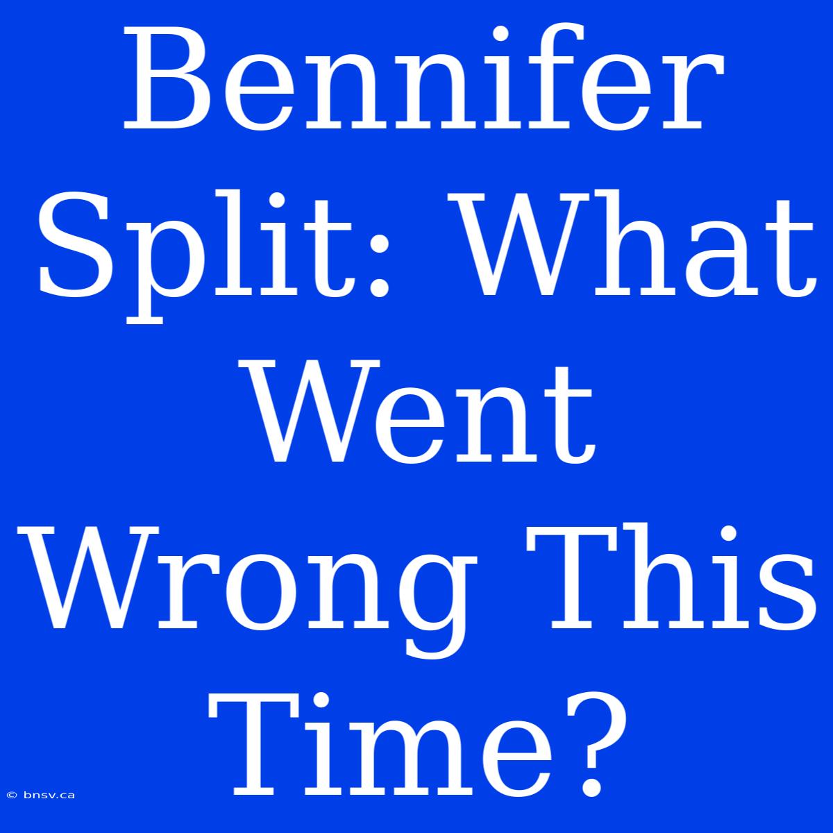 Bennifer Split: What Went Wrong This Time?