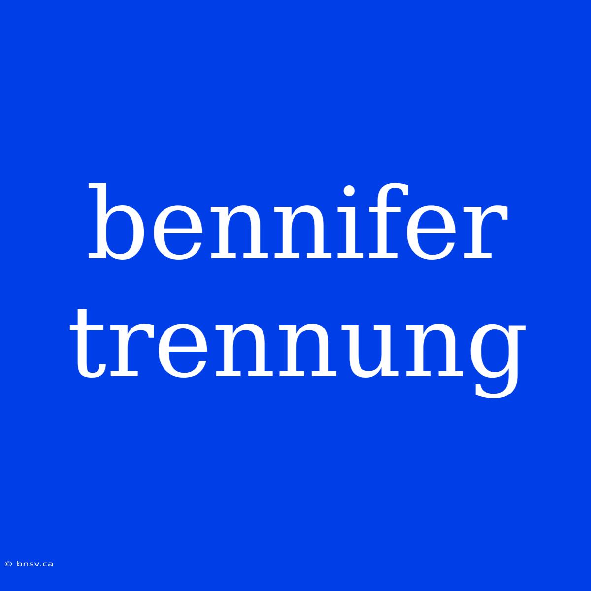 Bennifer Trennung