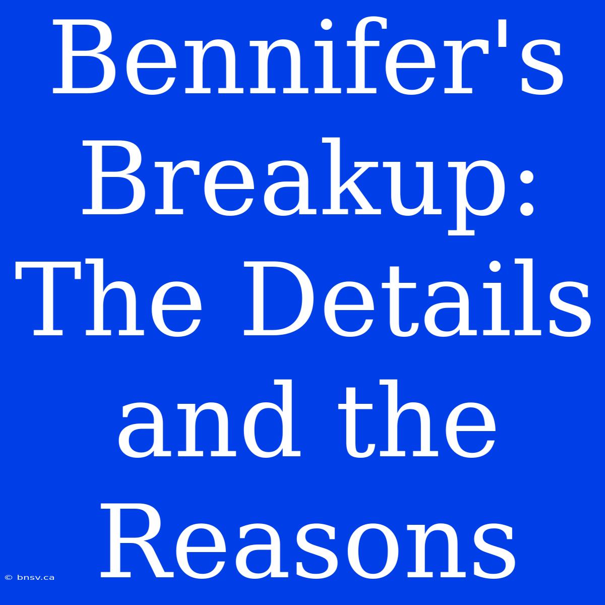 Bennifer's  Breakup: The Details And The Reasons