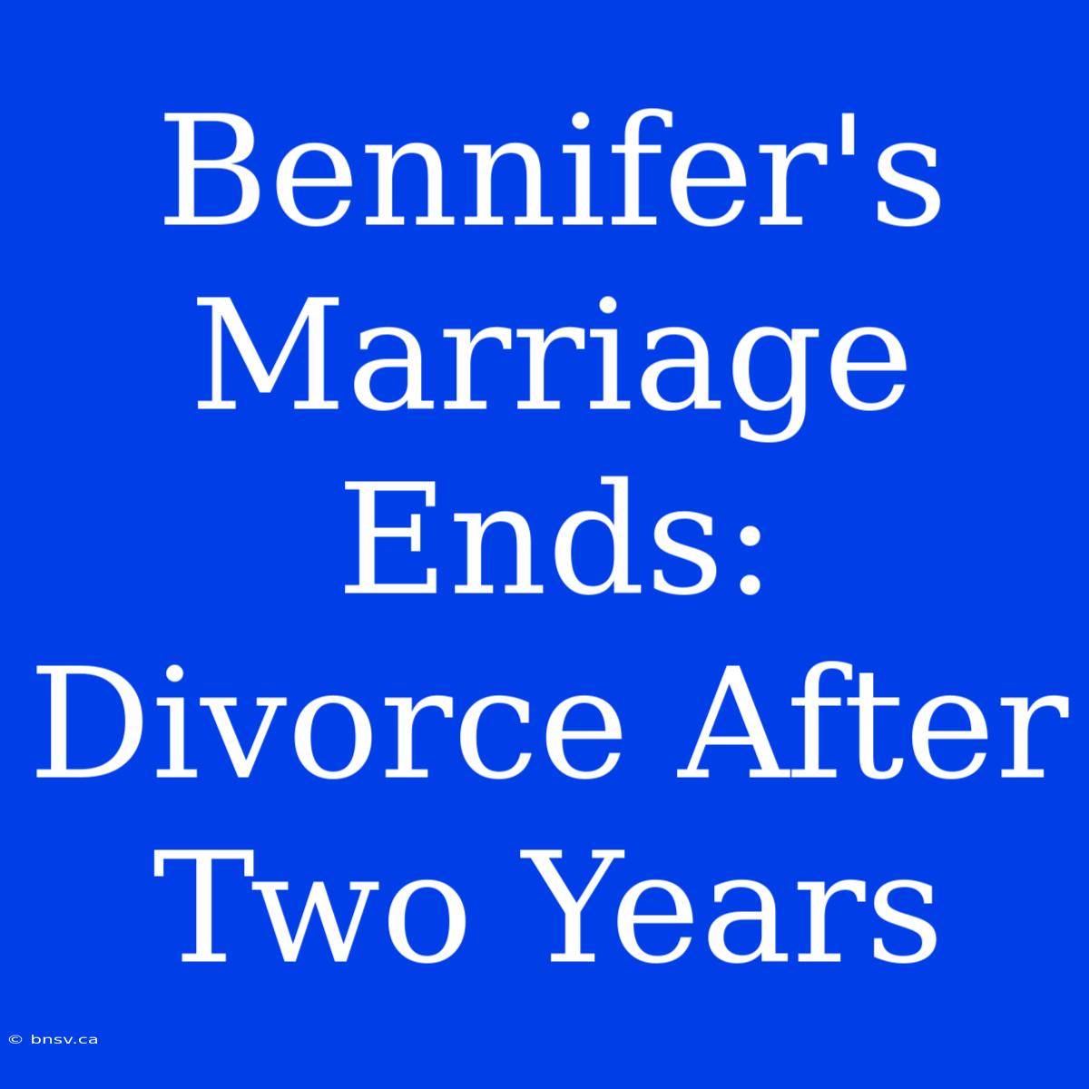 Bennifer's Marriage Ends: Divorce After Two Years