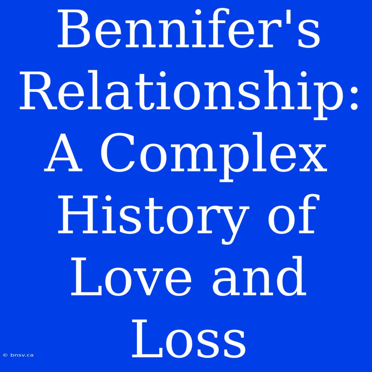 Bennifer's Relationship: A Complex History Of Love And Loss