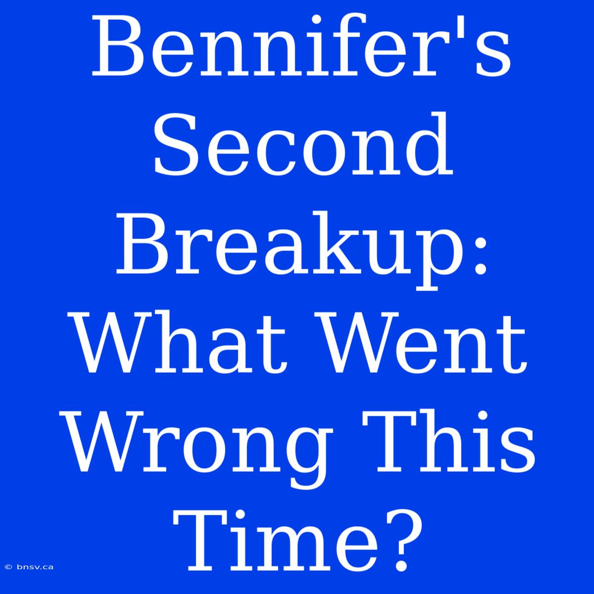 Bennifer's Second Breakup: What Went Wrong This Time?