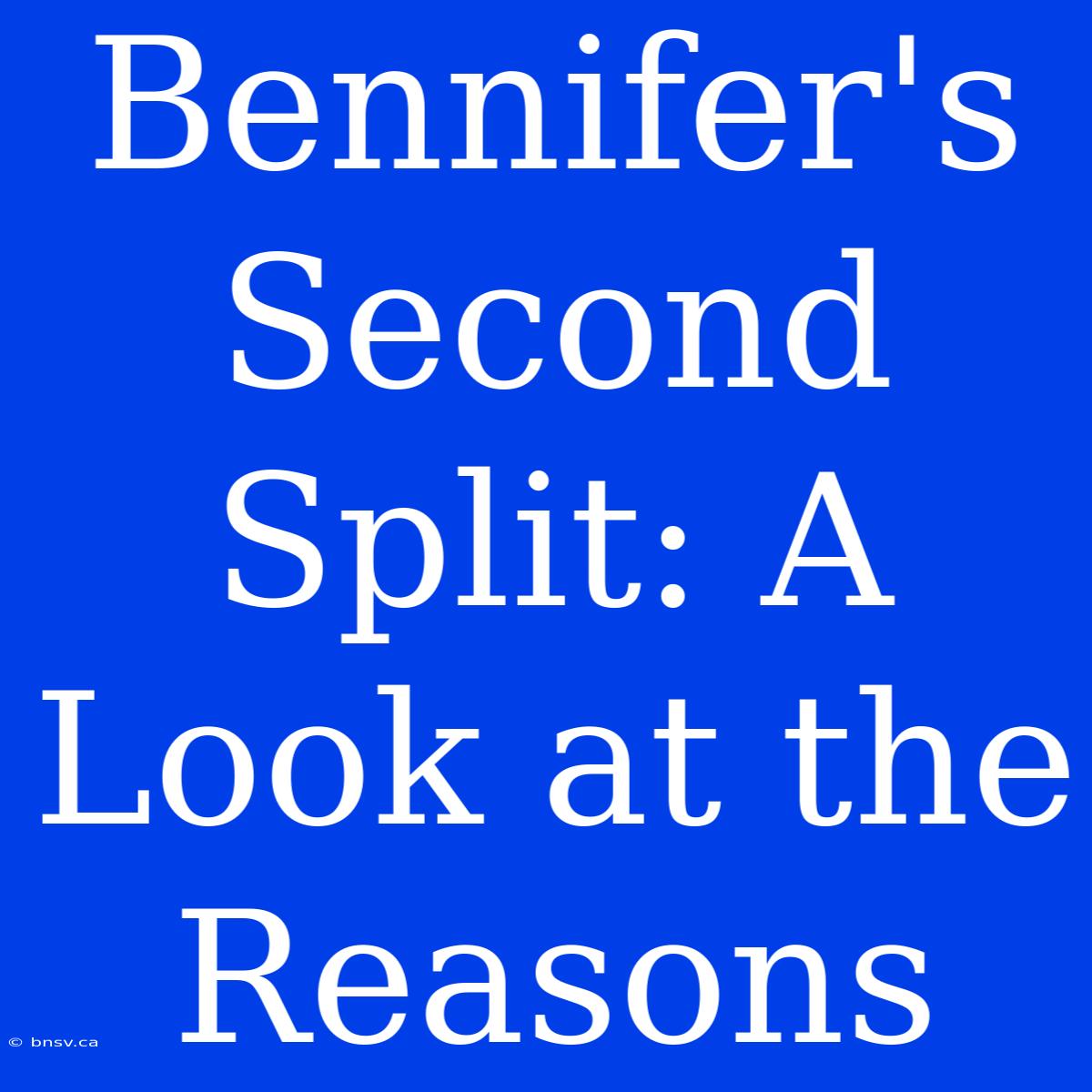 Bennifer's Second Split: A Look At The Reasons