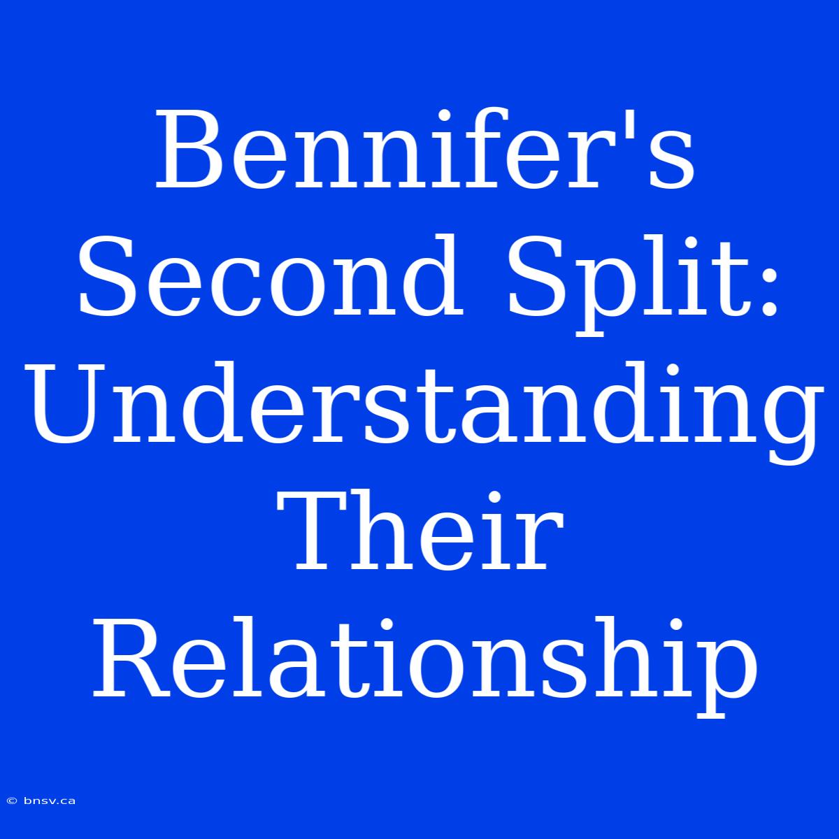 Bennifer's Second Split: Understanding Their Relationship