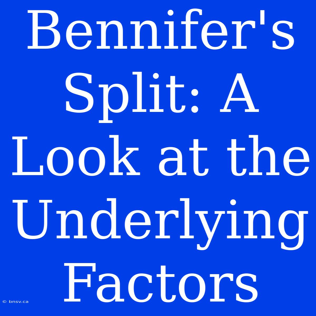 Bennifer's Split: A Look At The Underlying Factors