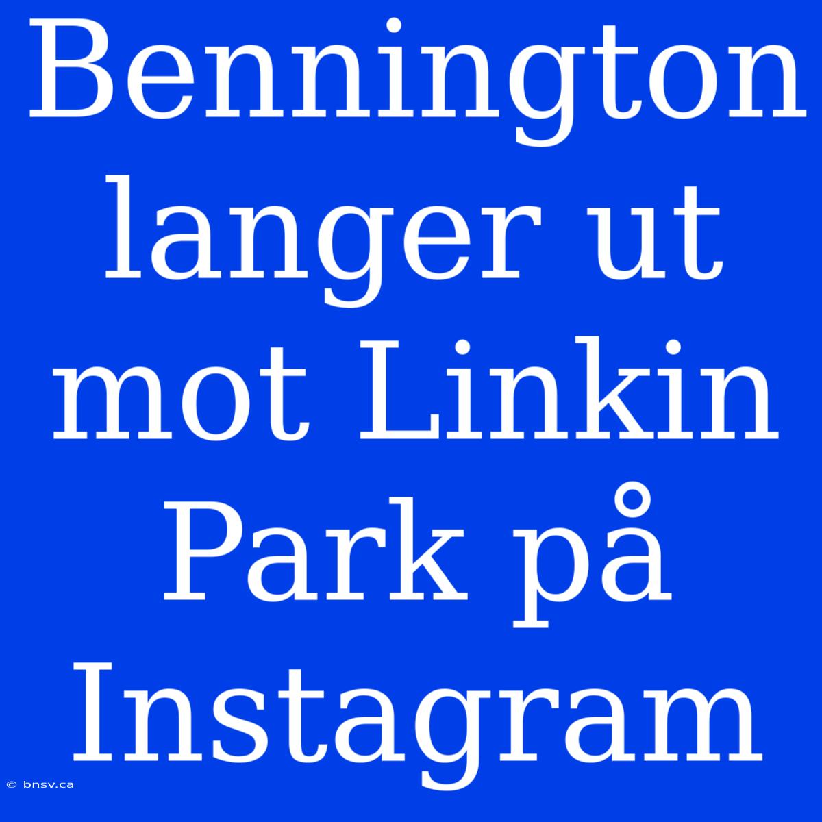 Bennington Langer Ut Mot Linkin Park På Instagram