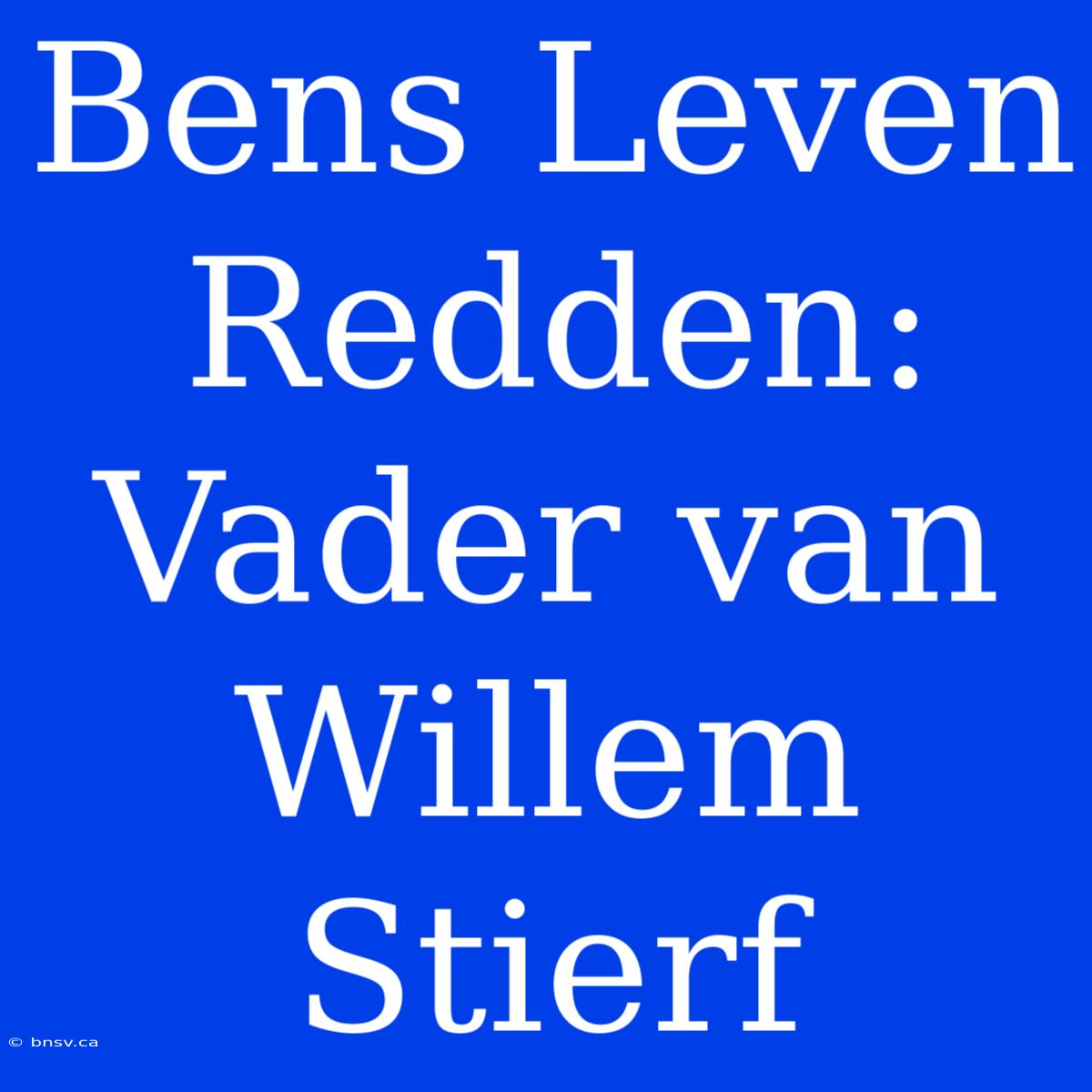 Bens Leven Redden: Vader Van Willem Stierf