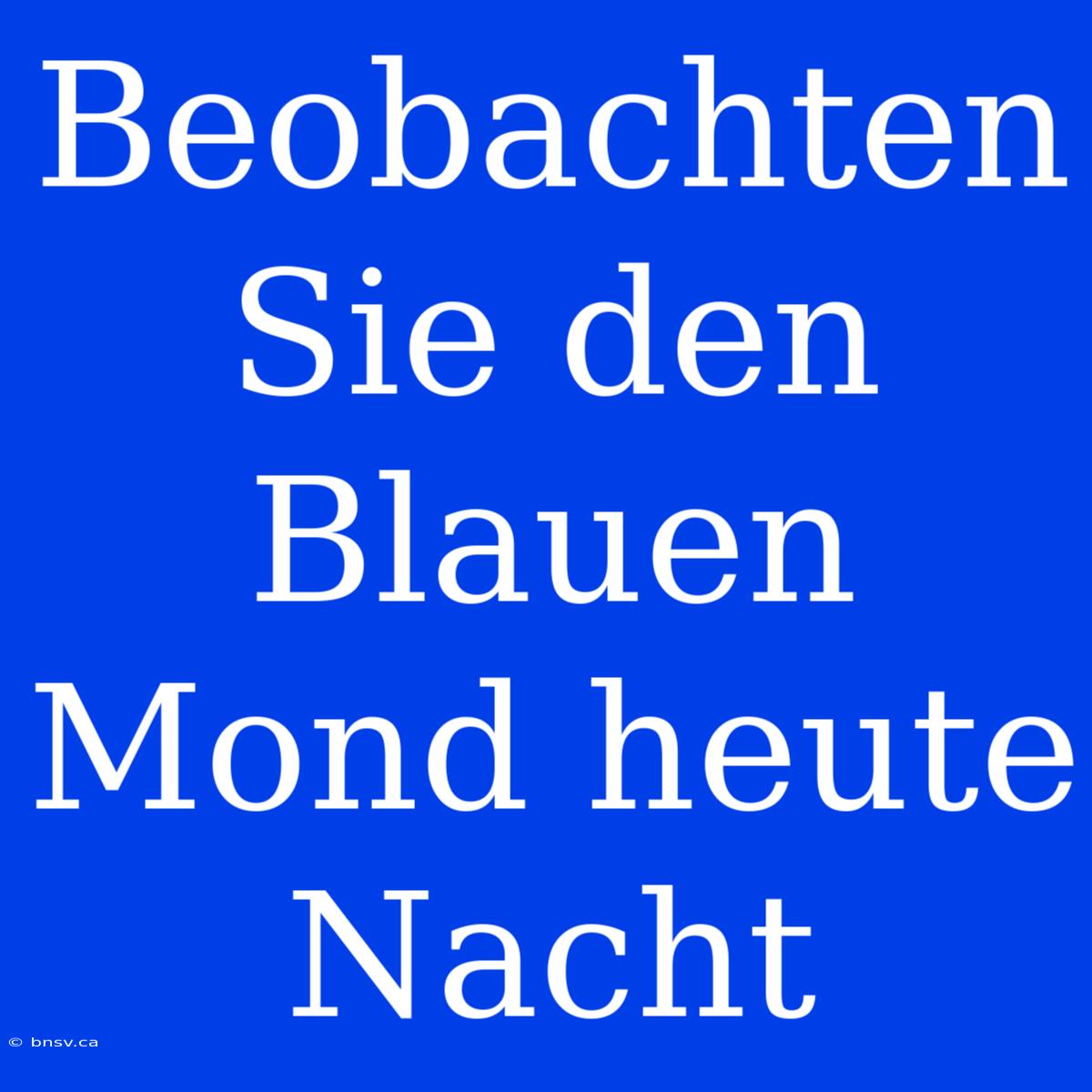 Beobachten Sie Den Blauen Mond Heute Nacht