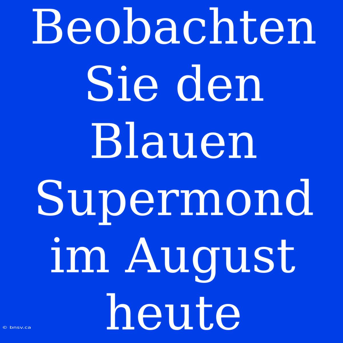 Beobachten Sie Den Blauen Supermond Im August Heute