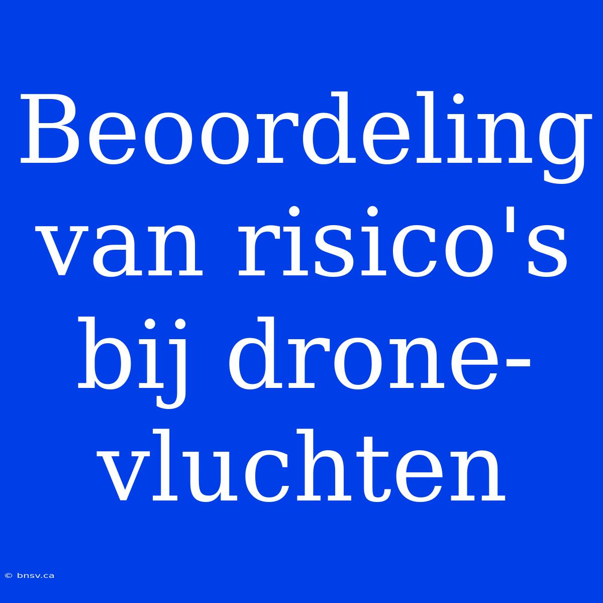 Beoordeling Van Risico's Bij Drone-vluchten