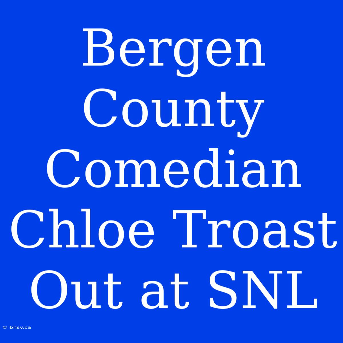 Bergen County Comedian Chloe Troast Out At SNL