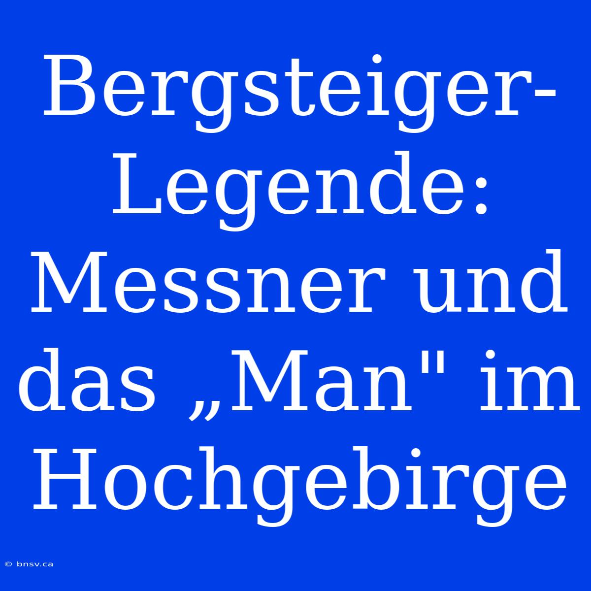 Bergsteiger-Legende: Messner Und Das „Man