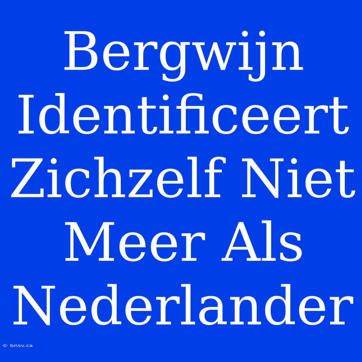 Bergwijn Identificeert Zichzelf Niet Meer Als Nederlander