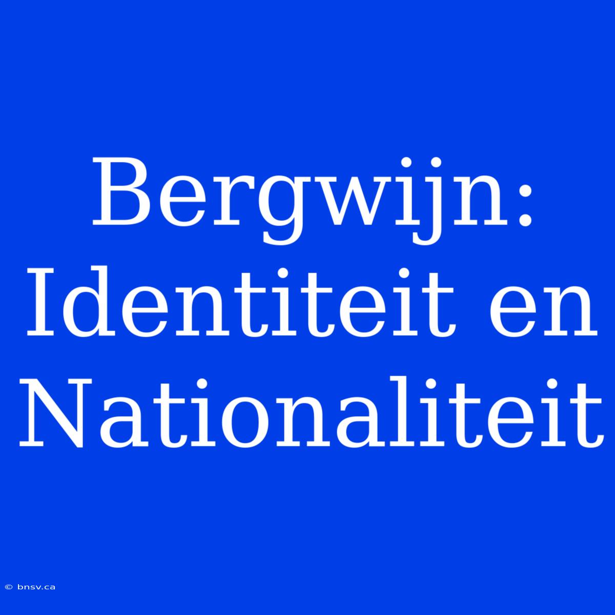 Bergwijn: Identiteit En Nationaliteit