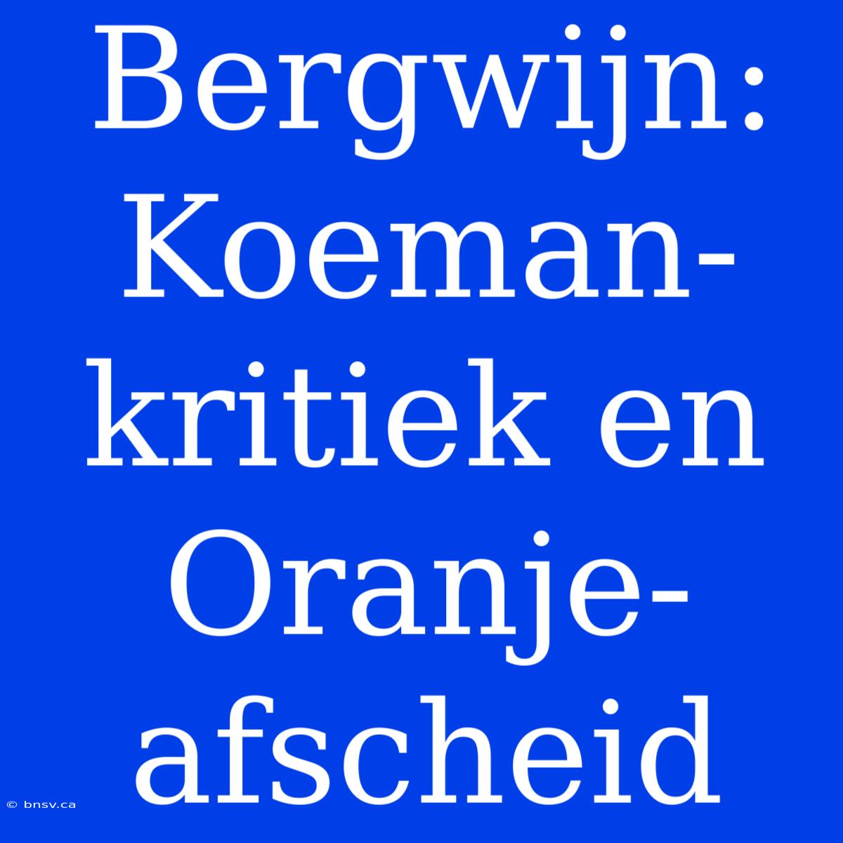 Bergwijn: Koeman-kritiek En Oranje-afscheid