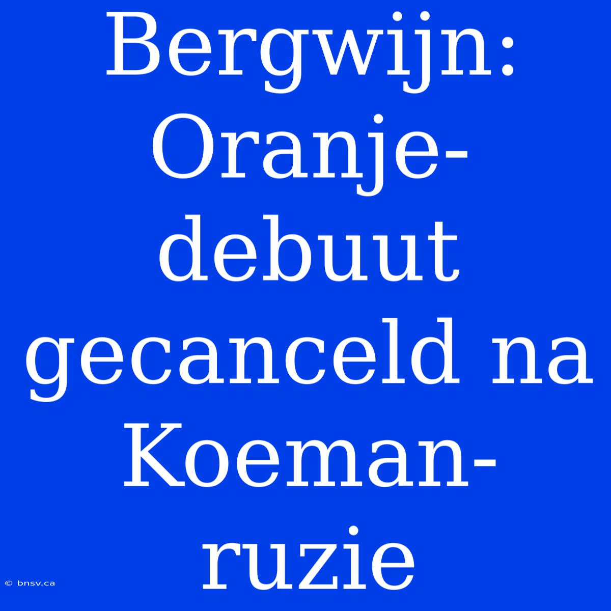 Bergwijn: Oranje-debuut Gecanceld Na Koeman-ruzie