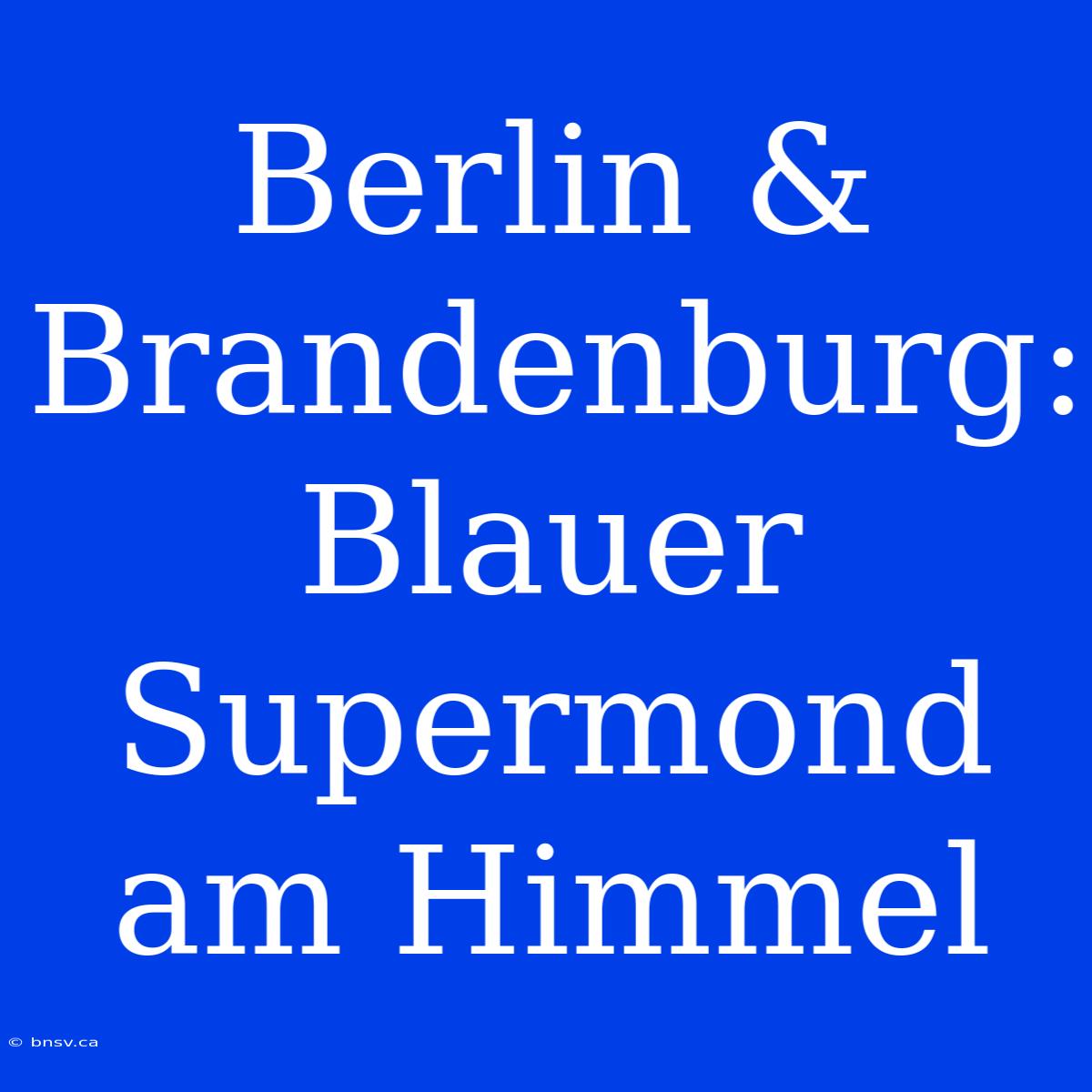 Berlin & Brandenburg: Blauer Supermond Am Himmel