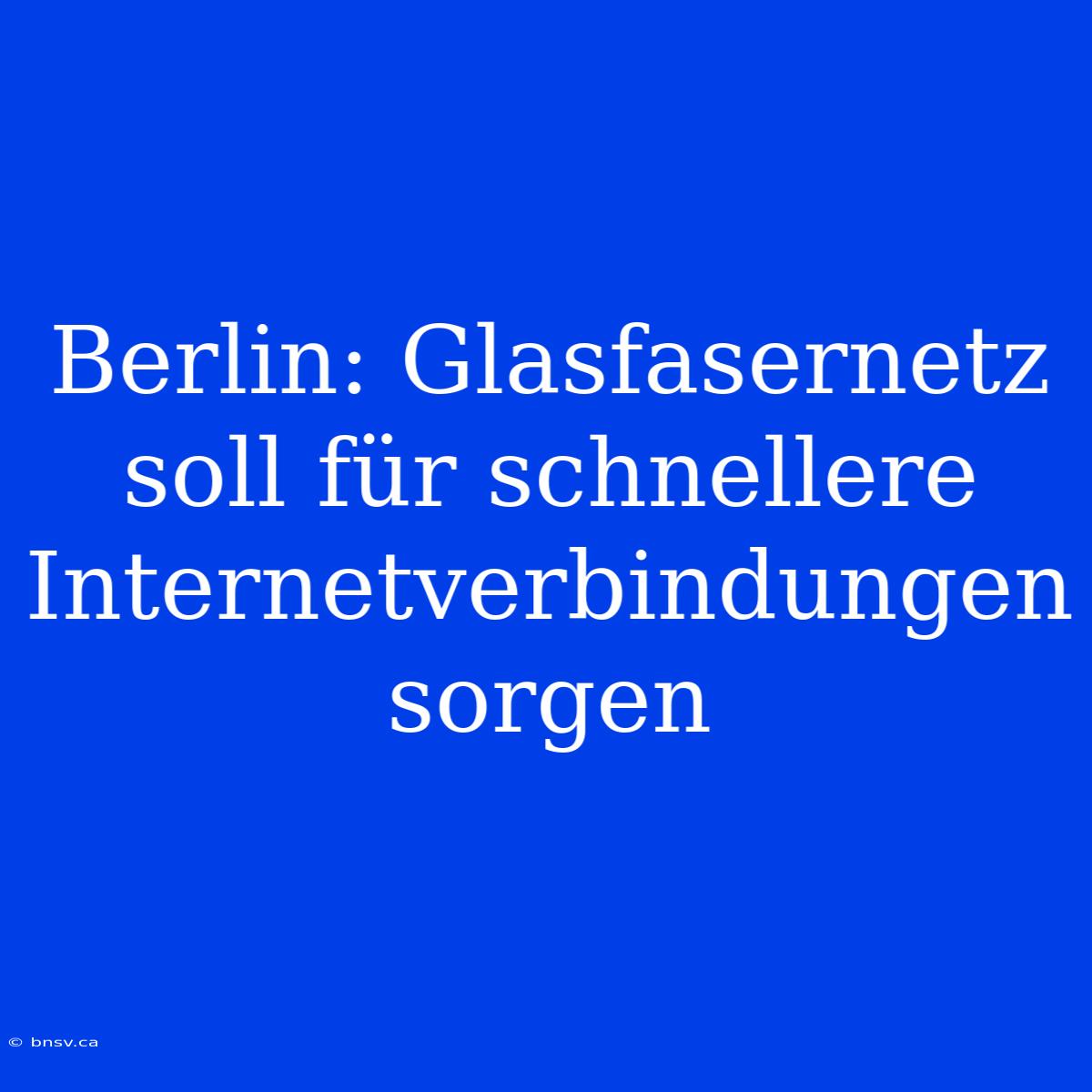 Berlin: Glasfasernetz Soll Für Schnellere Internetverbindungen Sorgen