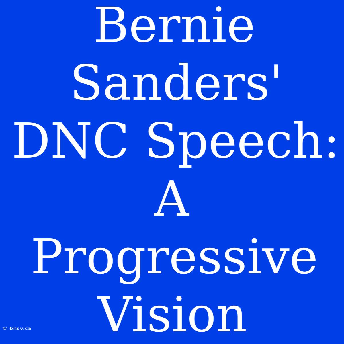 Bernie Sanders' DNC Speech: A Progressive Vision